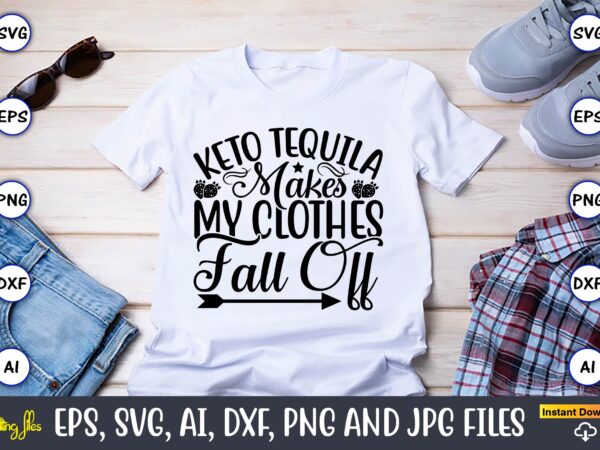 Keto tequila makes my clothes fall off,keto,keto t-shirt, keto design, keto svg, keto svg design, keto t-shirt design, keto svg cut file, keto vector,keto svg bundle, keto life svg, keto