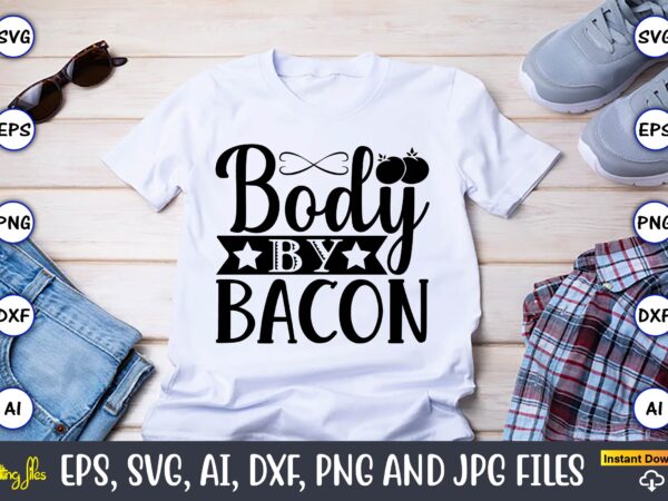 Body by bacon,keto,keto t-shirt, keto design, keto svg, keto svg design, keto t-shirt design, keto svg cut file, keto vector,keto svg bundle, keto life svg, keto diet quotes, ketosis, keto