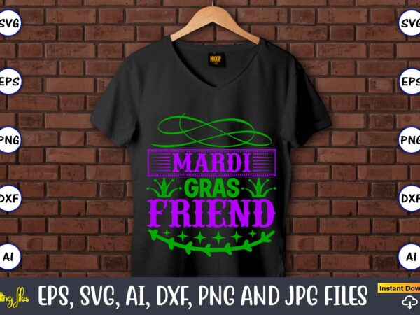 Mardi gras friend,mardi gras svg bundle, funny mardi gras svg, fat tuesday carnival svg, mardi gras shirt svg, mardi gras svg bundle, mardi gras carnival svg, fat tuesday carnival svg, t shirt designs for sale