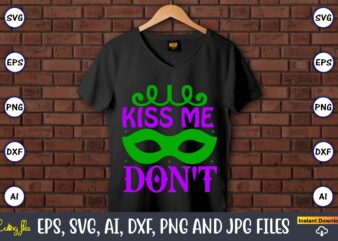 Kiss me don’t,Mardi Gras SVG Bundle, Funny Mardi Gras Svg, Fat Tuesday Carnival Svg, Mardi Gras Shirt Svg, Mardi Gras svg Bundle, Mardi Gras Carnival svg, Fat Tuesday Carnival svg, t shirt vector art