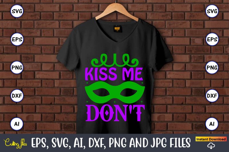 Kiss me don't,Mardi Gras SVG Bundle, Funny Mardi Gras Svg, Fat Tuesday Carnival Svg, Mardi Gras Shirt Svg, Mardi Gras svg Bundle, Mardi Gras Carnival svg, Fat Tuesday Carnival svg,