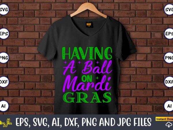 Having a ball on mardi gras,mardi gras svg bundle, funny mardi gras svg, fat tuesday carnival svg, mardi gras shirt svg, mardi gras svg bundle, mardi gras carnival svg, fat graphic t shirt