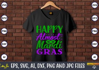 Happy almost mardi gras,Mardi Gras SVG Bundle, Funny Mardi Gras Svg, Fat Tuesday Carnival Svg, Mardi Gras Shirt Svg, Mardi Gras svg Bundle, Mardi Gras Carnival svg, Fat Tuesday Carnival graphic t shirt