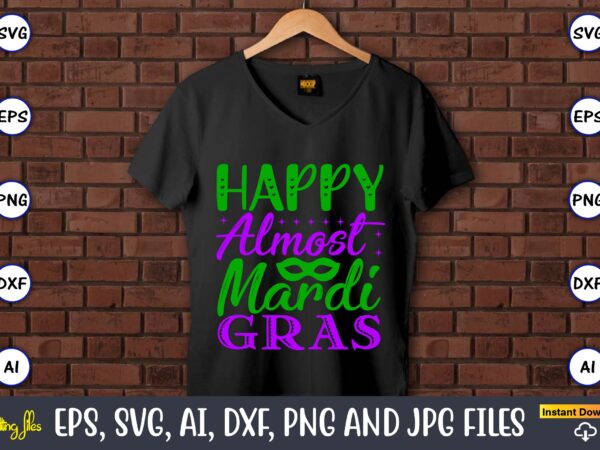 Happy almost mardi gras,mardi gras svg bundle, funny mardi gras svg, fat tuesday carnival svg, mardi gras shirt svg, mardi gras svg bundle, mardi gras carnival svg, fat tuesday carnival graphic t shirt