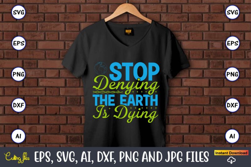 Stop denying the earth is dying,Earth Day,Earth Day svg,Earth Day design,Earth Day svg design,Earth Day t-shirt, Earth Day t-shirt design,Globe SVG, Earth SVG Bundle, World, Floral Globe Cut Files For