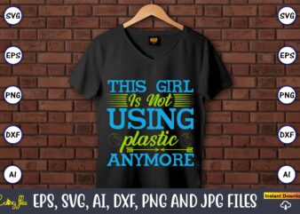 This girl is not using plastic anymore,Earth Day,Earth Day svg,Earth Day design,Earth Day svg design,Earth Day t-shirt, Earth Day t-shirt design,Globe SVG, Earth SVG Bundle, World, Floral Globe Cut Files