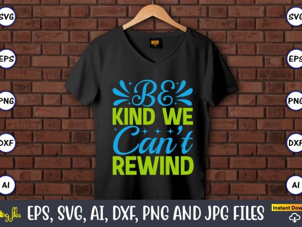 Be kind we can’t rewind,earth day,earth day svg,earth day design,earth day svg design,earth day t-shirt, earth day t-shirt design,globe svg, earth svg bundle, world, floral globe cut files for silhouette,