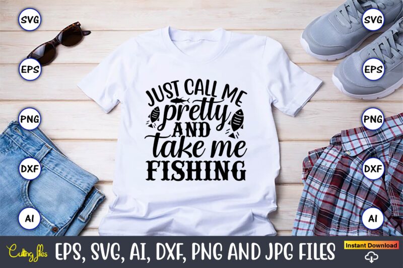 Just call me pretty and take me fishing,Fishing,fishing t-shirt,fishing svg design,fishing svg bundle, fishing bundle svg, fishing svg, fish svg, fishing flag svg, fisherman flag svg, fisher svg, fish bundle