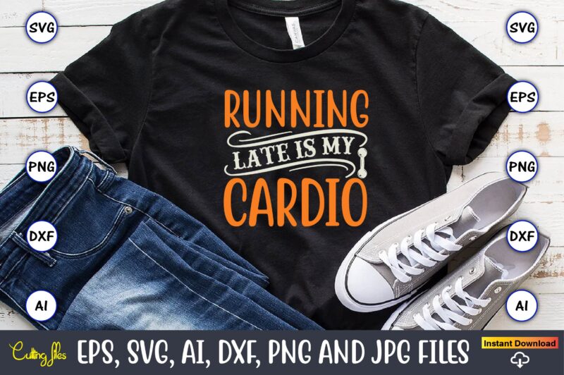 Running late is my cardio,Fitness & gym svg bundle,Fitness & gym svg, Fitness & gym,t-shirt, Fitness & gym t-shirt, t-shirt, Fitness & gym design, Fitness svg, gym svg, workout svg,