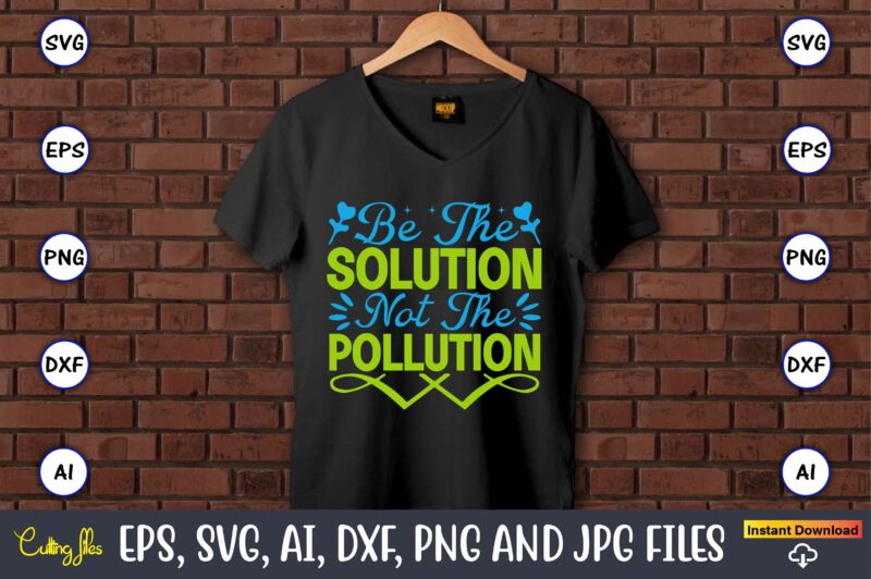 Be the solution not the pollution,Earth Day,Earth Day svg,Earth Day design,Earth Day svg design,Earth Day t-shirt, Earth Day t-shirt design,Globe SVG, Earth SVG Bundle, World, Floral Globe Cut Files For