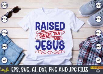 Raised on sweet tea and jesus,Christian,Christian svg,Christian t-shirt,Christian design,Christian t-shirt design bundle,Christian SVG bundle, Bible Verse svg, Religious svg, Faith svg, Scripture svg, Inspirational svg, Jesus svg, God svg,Christian svg,