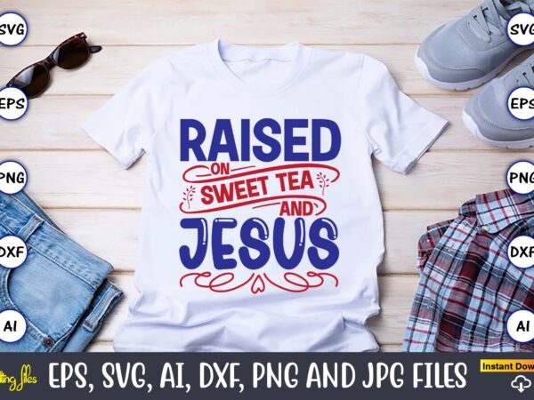 Raised on sweet tea and jesus,christian,christian svg,christian t-shirt,christian design,christian t-shirt design bundle,christian svg bundle, bible verse svg, religious svg, faith svg, scripture svg, inspirational svg, jesus svg, god svg,christian svg,