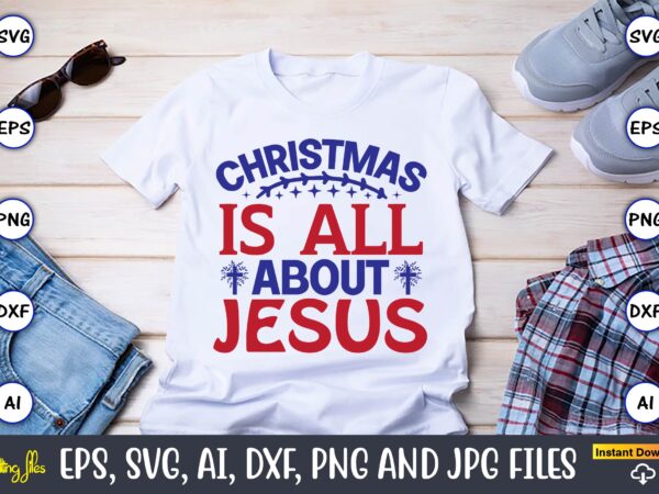 Christmas is all about jesus,christian,christian svg,christian t-shirt,christian design,christian t-shirt design bundle,christian svg bundle, bible verse svg, religious svg, faith svg, scripture svg, inspirational svg, jesus svg, god svg,christian svg, christian