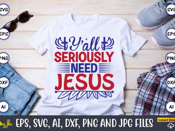 Y’all need jesus,christian,christian svg,christian t-shirt,christian design,christian t-shirt design bundle,christian svg bundle, bible verse svg, religious svg, faith svg, scripture svg, inspirational svg, jesus svg, god svg,christian svg, christian svg bundle,