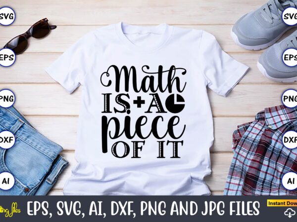 Math is a piece of it,math svg bundle, math teacher svg bundle, math student svg bundle, math tacher svg bundle for cicut, math teacher png bundle, math png,math svg, math t shirt designs for sale