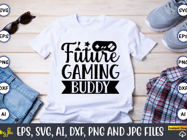 Future gaming buddy,gaming,gaming design,gaming t-shirt, gaming svg design,gaming t-shirt design, gaming bundle,gaming svg bundle, gamer svg, dad svg, funny quotes svg, father svg, game controller svg, video game svg, funny