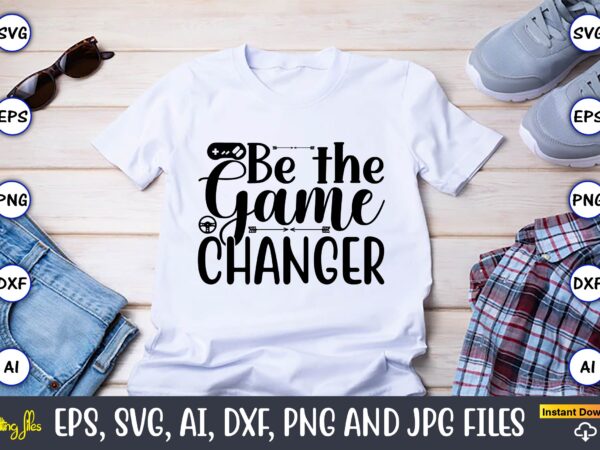 Be the game changer,gaming,gaming design,gaming t-shirt, gaming svg design,gaming t-shirt design, gaming bundle,gaming svg bundle, gamer svg, dad svg, funny quotes svg, father svg, game controller svg, video game svg,