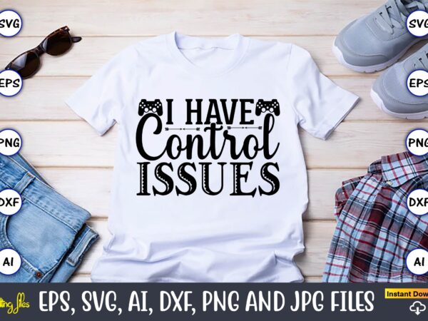 I have control issues,gaming,gaming design,gaming t-shirt, gaming svg design,gaming t-shirt design, gaming bundle,gaming svg bundle, gamer svg, dad svg, funny quotes svg, father svg, game controller svg, video game svg,