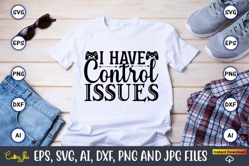 I have control issues,Gaming,Gaming design,Gaming t-shirt, Gaming svg design,Gaming t-shirt design, Gaming bundle,Gaming SVG Bundle, gamer svg, dad svg, funny quotes svg, father svg, game controller svg, video game svg,