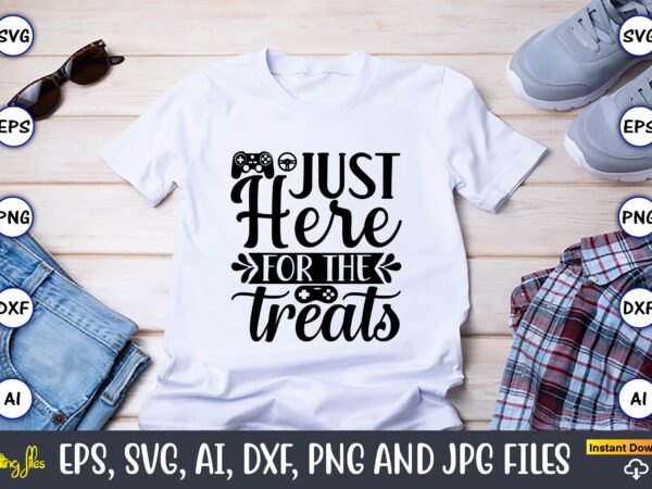 Just here for the treats,gaming,gaming design,gaming t-shirt, gaming svg design,gaming t-shirt design, gaming bundle,gaming svg bundle, gamer svg, dad svg, funny quotes svg, father svg, game controller svg, video game