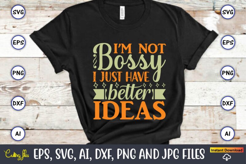 I’m not bossy i just have better ideas,Humor,Humor t-shirt, Humor svg,Humor svg design,Humor design,Humor t-shirt design,Humor bundle,Humor t-shirt design bundle,Humor png,Coffee Bundle, Funny Coffee, Humor Svg, Adult Humor Svg, Mug