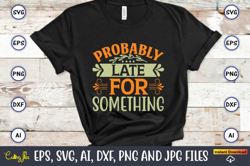 Probably late for something,Humor,Humor t-shirt, Humor svg,Humor svg design,Humor design,Humor t-shirt design,Humor bundle,Humor t-shirt design bundle,Humor png,Coffee Bundle, Funny Coffee, Humor Svg, Adult Humor Svg, Mug Svg, Funny Quote Svg,