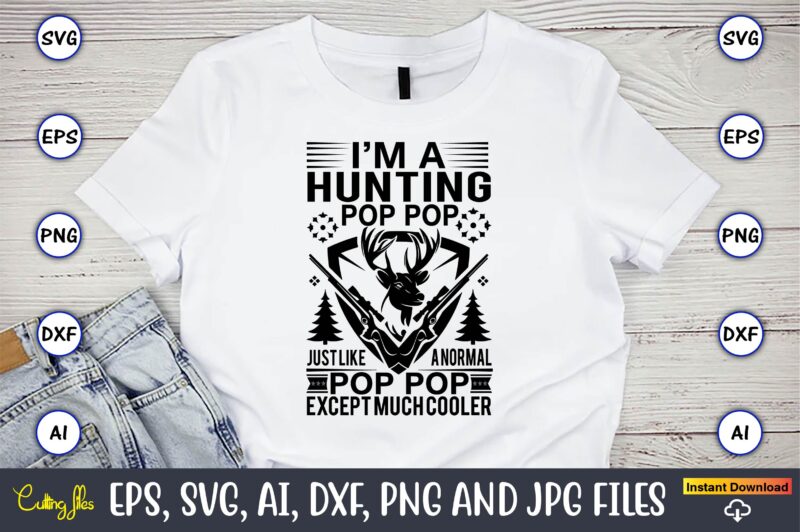 I’m a hunting pop pop just like a normal pop pop except much cooler,Hunting Svg Bundle, Hunting Season, Guns Print, Animal, Hunter Svg, Deer, Monogram, Svg, Digital Cut File for