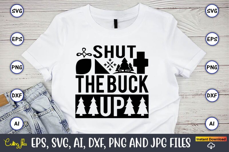 Shut the buck up,Hunting Svg Bundle, Hunting Season, Guns Print, Animal, Hunter Svg, Deer, Monogram, Svg, Digital Cut File for Cricut Silhouette, Png, Eps,Hunting Designs Bundle svg, Deer Art svg,