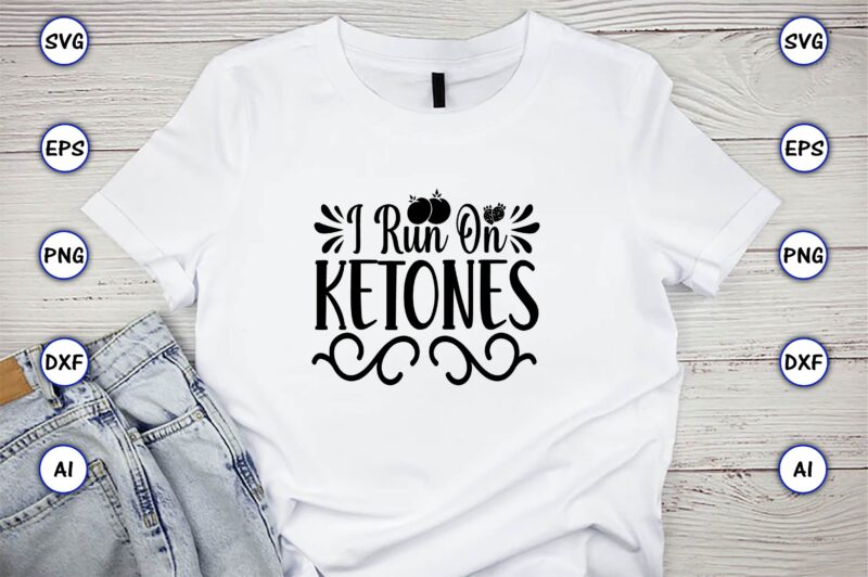 I run on ketones,Keto,Keto t-shirt, Keto design, Keto svg, Keto svg design, Keto t-shirt design, Keto svg cut file, Keto vector,Keto SVG Bundle, Keto Life SVG, keto Diet Quotes, Ketosis,