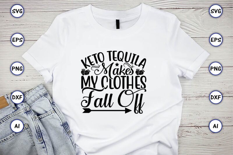 Keto tequila makes my clothes fall off,Keto,Keto t-shirt, Keto design, Keto svg, Keto svg design, Keto t-shirt design, Keto svg cut file, Keto vector,Keto SVG Bundle, Keto Life SVG, keto