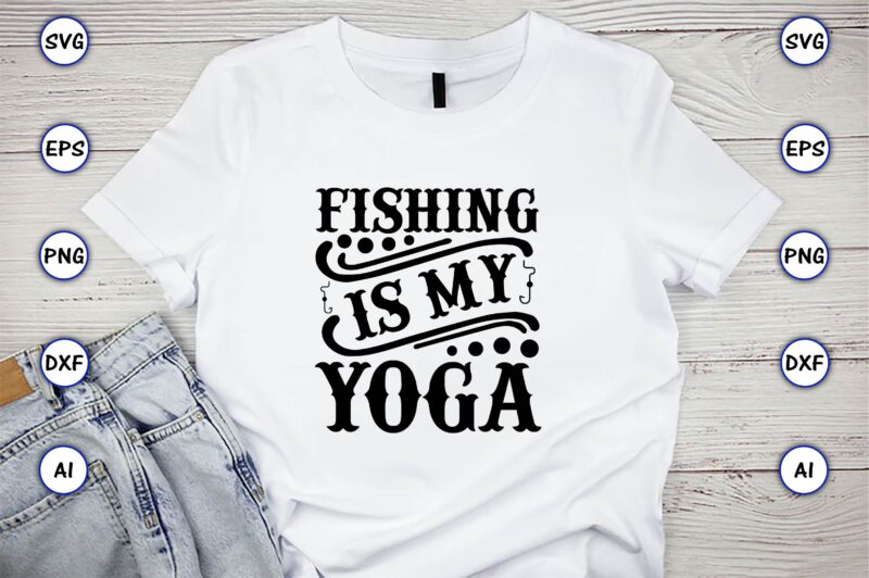 Fishing is my yoga,Fishing,fishing t-shirt,fishing svg design,fishing svg bundle, fishing bundle svg, fishing svg, fish svg, fishing flag svg, fisherman flag svg, fisher svg, fish bundle svg, bundle,Fishing Bundle Svg,