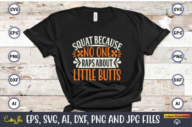 Squat because no one raps about little butts,Fitness & gym svg bundle,Fitness & gym svg, Fitness & gym,t-shirt, Fitness & gym t-shirt, t-shirt, Fitness & gym design, Fitness svg, gym svg, workout svg, funny workout design, funny fitness design, fitness cutting file, fitness cut file, sarcasm svg, gym png,Workout SVG Bundle, Exercise Quotes, Fitness Quotes, Fitness SVG, Muscles, Gym, Tshirt, Bottle, Silhouette, Cutting File, Dfx, png, Cricut,Workout SVG Bundle, Gym SVG Bundle, Fitness SVG, Exercise Svg, Motivational Svg, Workout Shirt Svg, Gym Quotes Svg, Gym Cut File,Gym SVG Bundle, Workout SVG Bundle, Fitness SVG, Gym Quote Svg, Exercise Svg, Motivational Svg, Workout Svg, Gym Cut File, now or never svg,Gym Svg, Workout Svg Bundle, Fitness Svg,Silhouette Cricut Instant Download,Gym Bundle Svg, Fitness Bundle Svg, Gym Svg, Fitness Svg, Workout Bundle Svg, Gym Quotes, Sayings, Svg, Png, Cut Files, Cricut, Silhouette,Workout Svg Bundle, Gym Svg, Fitness Svg, Exercise Svg, workout tank top svg fitness svg Silhouette, Cricut, Digital