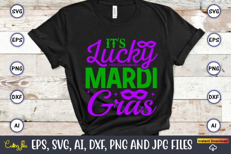 It’s lucky mardi gras,Mardi Gras SVG Bundle, Funny Mardi Gras Svg, Fat Tuesday Carnival Svg, Mardi Gras Shirt Svg, Mardi Gras svg Bundle, Mardi Gras Carnival svg, Fat Tuesday Carnival