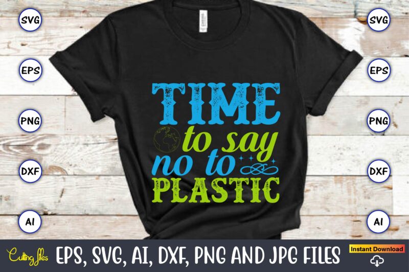 Time to say no to plastic,Earth Day,Earth Day svg,Earth Day design,Earth Day svg design,Earth Day t-shirt, Earth Day t-shirt design,Globe SVG, Earth SVG Bundle, World, Floral Globe Cut Files For