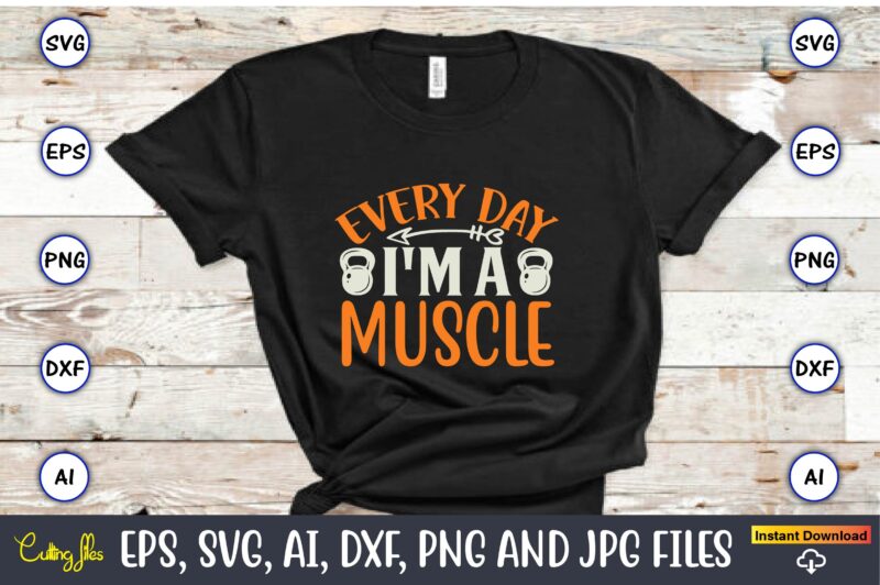 Every day i'm a muscle ,Fitness & gym svg bundle,Fitness & gym svg, Fitness & gym,t-shirt, Fitness & gym t-shirt, t-shirt, Fitness & gym design, Fitness svg, gym svg, workout