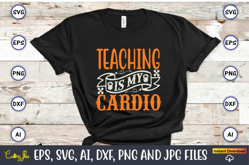 Teaching is my cardio,Fitness & gym svg bundle,Fitness & gym svg, Fitness & gym,t-shirt, Fitness & gym t-shirt, t-shirt, Fitness & gym design, Fitness svg, gym svg, workout svg, funny