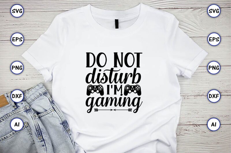 Do not disturb i'm gaming,Gaming,Gaming design,Gaming t-shirt, Gaming svg design,Gaming t-shirt design, Gaming bundle,Gaming SVG Bundle, gamer svg, dad svg, funny quotes svg, father svg, game controller svg, video game