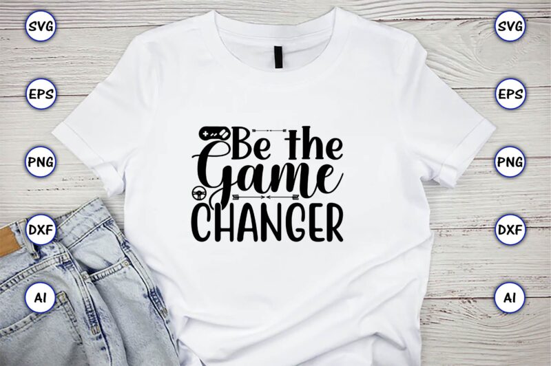 Be the game changer,Gaming,Gaming design,Gaming t-shirt, Gaming svg design,Gaming t-shirt design, Gaming bundle,Gaming SVG Bundle, gamer svg, dad svg, funny quotes svg, father svg, game controller svg, video game svg,