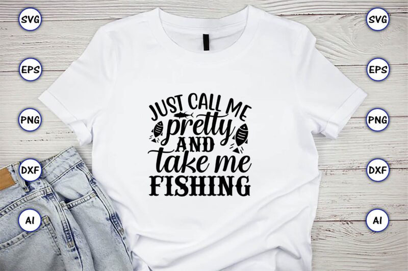 Just call me pretty and take me fishing,Fishing,fishing t-shirt,fishing svg design,fishing svg bundle, fishing bundle svg, fishing svg, fish svg, fishing flag svg, fisherman flag svg, fisher svg, fish bundle