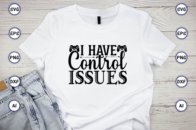 I have control issues,Gaming,Gaming design,Gaming t-shirt, Gaming svg design,Gaming t-shirt design, Gaming bundle,Gaming SVG Bundle, gamer svg, dad svg, funny quotes svg, father svg, game controller svg, video game svg,