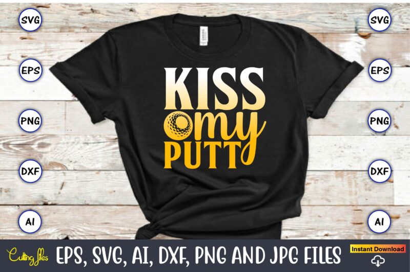 Kiss my putt,Golf,Golf t-shirt, Golf design,Golf svg, Golf svg design, Golf bundle,Golf SVG Bundle, Golfing Svg, Golfer Svg Quotes,Golf Svg Bundle, Golf Svg, Golfing Svg, Golf Player Svg, Golf Clubs