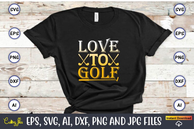 Love to golf,Golf,Golf t-shirt, Golf design,Golf svg, Golf svg design, Golf bundle,Golf SVG Bundle, Golfing Svg, Golfer Svg Quotes,Golf Svg Bundle, Golf Svg, Golfing Svg, Golf Player Svg, Golf Clubs