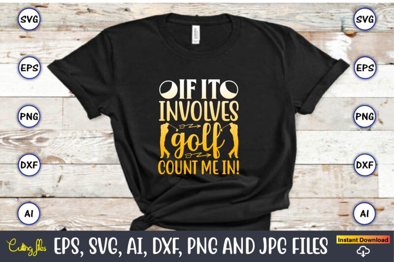 If it involves golf count me in!,Golf,Golf t-shirt, Golf design,Golf svg, Golf svg design, Golf bundle,Golf SVG Bundle, Golfing Svg, Golfer Svg Quotes,Golf Svg Bundle, Golf Svg, Golfing Svg, Golf