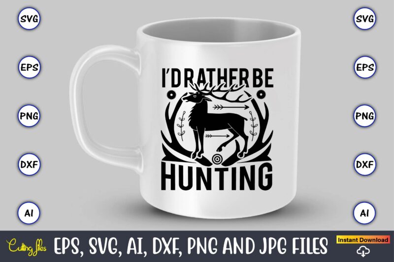 I’d rather be hunting,Hunting Svg Bundle, Hunting Season, Guns Print, Animal, Hunter Svg, Deer, Monogram, Svg, Digital Cut File for Cricut Silhouette, Png, Eps,Hunting Designs Bundle svg, Deer Art svg,