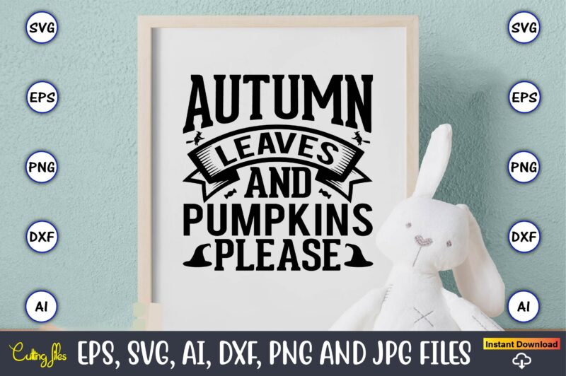 Autumn leaves and pumpkins’ please,Halloween,Halloween t-shirt, Halloween design,Halloween Svg,Halloween t-shirt, Halloween t-shirt design, Halloween Svg Bundle, Halloween Clipart Bundle, Halloween Cut File, Halloween Clipart Vectors, Halloween Clipart Svg, Halloween Svg