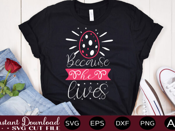 Because he lives vector t-shirt design,easter svg, easter svg bundle, easter png bundle, bunny svg, spring svg, rainbow svg, svg files for cricut, sublimation designs downloads easter svg mega bundle,