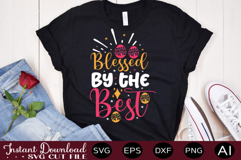 Blessed By The Best vector t-shirt design,Easter SVG, Easter SVG Bundle, Easter PNG Bundle, Bunny Svg, Spring Svg, Rainbow Svg, Svg Files For Cricut, Sublimation Designs Downloads Easter SVG Mega