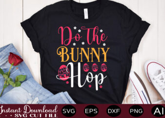 Do The Bunny Hop vector t-shirt design,Easter SVG, Easter SVG Bundle, Easter PNG Bundle, Bunny Svg, Spring Svg, Rainbow Svg, Svg Files For Cricut, Sublimation Designs Downloads Easter SVG Mega
