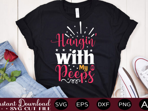 Hangin’ with my peeps vector t-shirt design,easter svg, easter svg bundle, easter png bundle, bunny svg, spring svg, rainbow svg, svg files for cricut, sublimation designs downloads easter svg mega