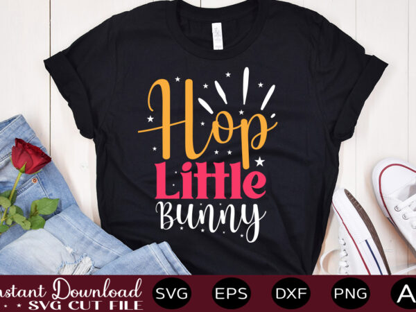 Hop little bunny vector t-shirt design,easter svg, easter svg bundle, easter png bundle, bunny svg, spring svg, rainbow svg, svg files for cricut, sublimation designs downloads easter svg mega bundle,